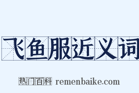 飞鱼服近义词是什么意思的图片